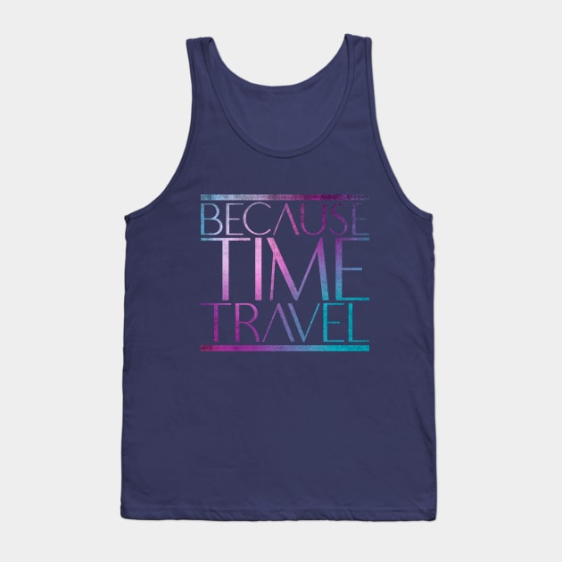 Because Time Travel Tank Top by creativespero